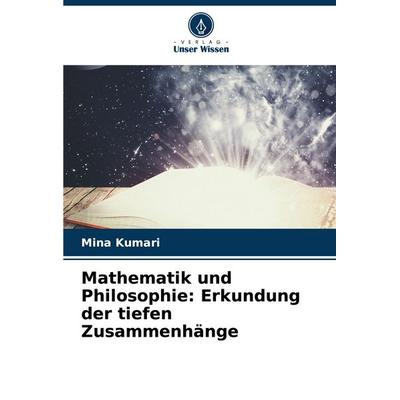 Mathematik und Philosophie: Erkundung der tiefen Zusammenhänge, Taschenbuch von Mina Kumari, Verlag Unser Wissen, 978-620-7-59609-6