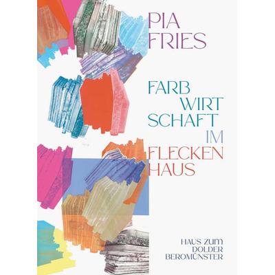 Pia Fries: farbwirtschaft im fleckenhaus, Taschenbuch von Manuela Jost-Schmiediger,Manuel Menrath,Niklaus Oberholzer,Hans Brändli,Nathalie Wey, Verlag