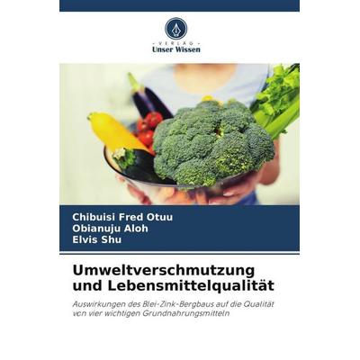 Umweltverschmutzung und Lebensmittelqualität, Taschenbuch von Chibuisi Fred Otuu,Obianuju Aloh,Elvis Shu, Verlag Unser Wissen, 978-620-6-10314-1