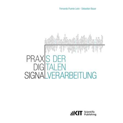 Praxis der Digitalen Signalverarbeitung, Taschenbuch von Fernando Puente León,Sebastian Bauer, Karlsruher Institut für Technologie, 978-3-7315-0365-1