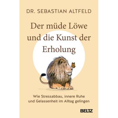 Der müde Löwe und die Kunst der Erholung, Gebundene Ausgabe von Sebastian Altfeld, Beltz Verlagsgruppe GmbH & Co. KG, 978-3-407-86967-8