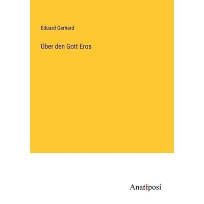 Über den Gott Eros, Taschenbuch von Eduard Gerhard, Anatiposi Verlag, 978-3-382-40048-4