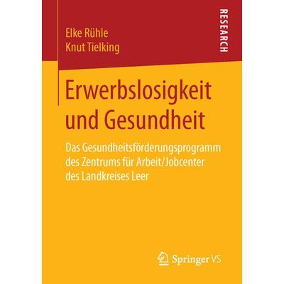 Erwerbslosigkeit und Gesundheit, Taschenbuch von Elke Rühle,Knut Tielking, Springer Fachmedien Wiesbaden GmbH, 978-3-658-12086-3