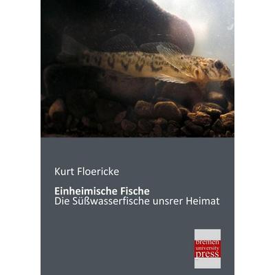 Einheimische Fische, Taschenbuch von Kurt Floericke, Bremen University Press, 978-3-95562-153-7