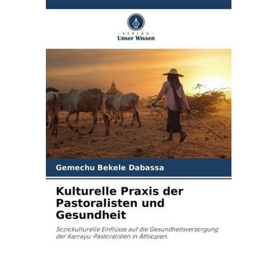 Kulturelle Praxis der Pastoralisten und Gesundheit, Taschenbuch von Gemechu Bekele Dabassa, Verlag Unser Wissen, 978-620-5-10482-8