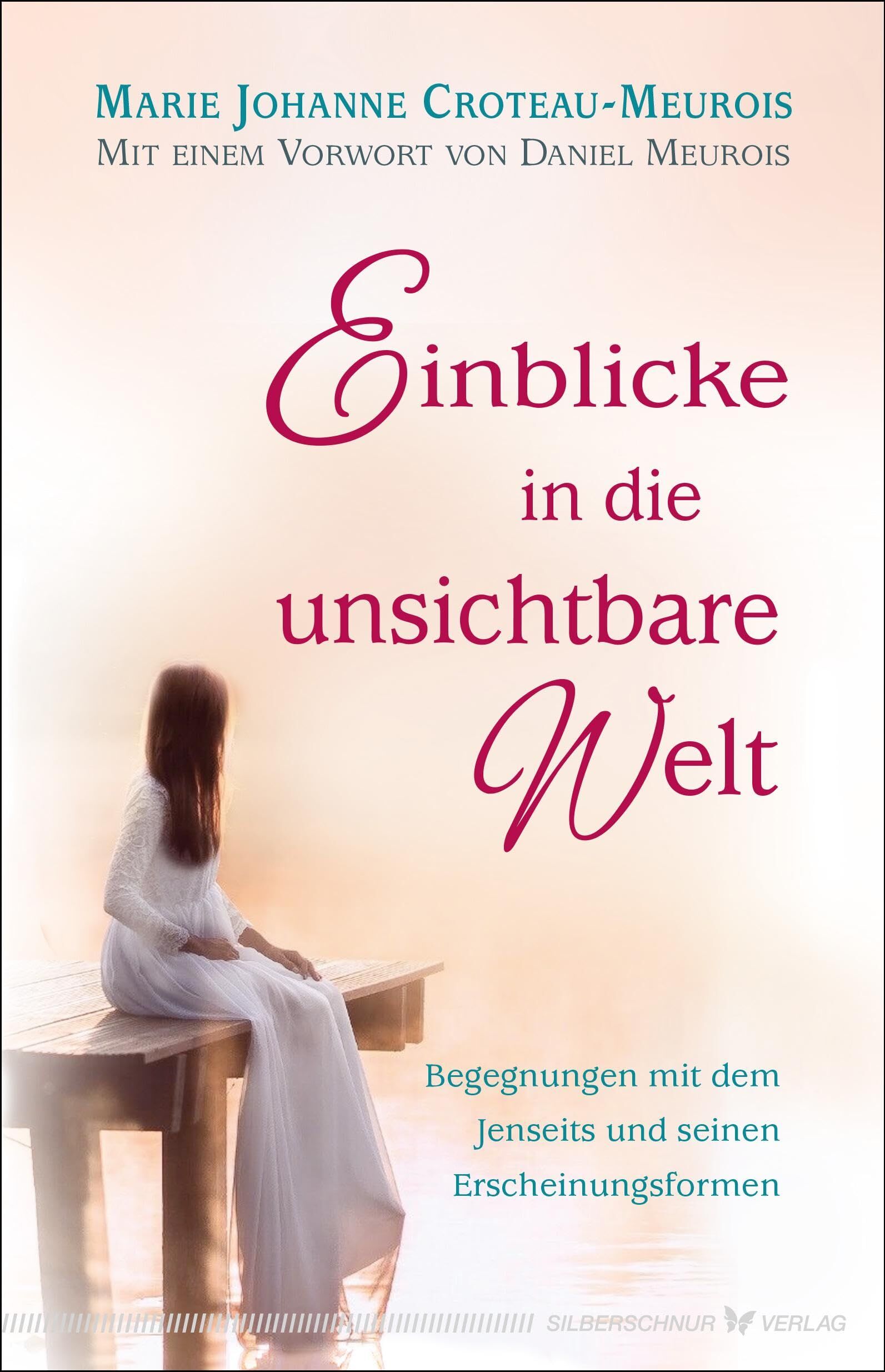 Croteau-Meurois, Marie Johanne - Einblicke in die unsichtbare Welt: Begegnungen mit dem Jenseits und seinen Erscheinungsformen - Preis vom 15.10.2026 23:06:25 h
