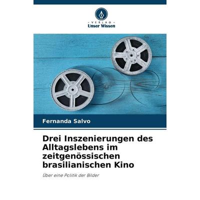 Drei Inszenierungen des Alltagslebens im zeitgenössischen brasilianischen Kino, Taschenbuch von Fernanda Salvo, Verlag Unser Wissen, 978-620-9-16151-3
