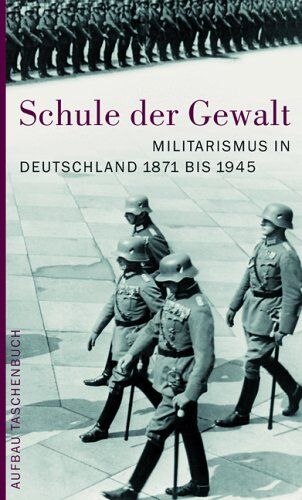 Wolfram Wette - Schule der Gewalt: Militarismus in Deutschland 1871-1945 - Preis vom 09.10.2026 07:28:09 h