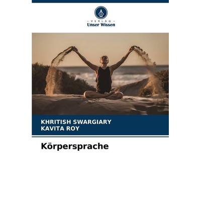 Körpersprache, Taschenbuch von Khritish Swargiary,Kavita Roy, Verlag Unser Wissen, 978-620-5-47097-8