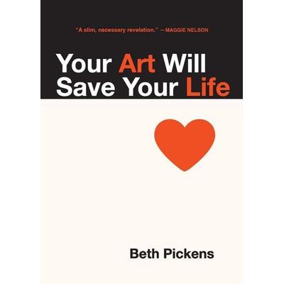 Your Art Will Save Your Life, Taschenbuch von Beth Pickens, Feminist Press at The City University of New York, 978-1-936932-29-0