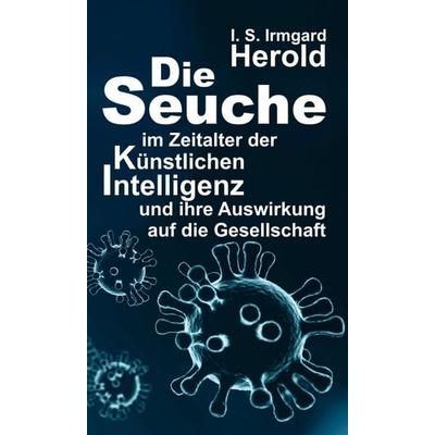 Die Seuche im Zeitalter der künstlichen Intelligenz, Gebundene Ausgabe von I. S. Irmgard Herold, Tredition, 978-3-347-16137-5