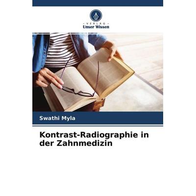 Kontrast-Radiographie in der Zahnmedizin, Taschenbuch von Swathi Myla, Verlag Unser Wissen, 978-620-4-26639-8