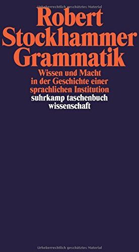 Robert Stockhammer - Grammatik: Wissen und Macht in der Geschichte einer sprachlichen Institution (suhrkamp taschenbuch wissenschaft) - Preis vom 09.10.2026 07:28:09 h