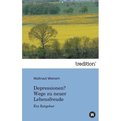 Depressionen? Wege zu neuer Lebensfreude, Taschenbuch von Waltraut Weinert, Tredition, 978-3-8491-2023-8