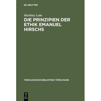 Die Prinzipien der Ethik Emanuel Hirschs, Gebundene Ausgabe von Matthias Lobe, De Gruyter, 978-3-11-014429-1