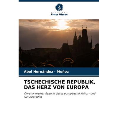 Tschechische Republik, das Herz von Europa, Taschenbuch von Abel Hernandez-Muñoz, Verlag Unser Wissen, 978-620-2-33463-1