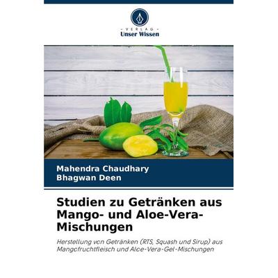Studien zu Getränken aus Mango- und Aloe-Vera-Mischungen, Taschenbuch von Mahendra Chaudhary,Bhagwan Deen, Verlag Unser Wissen, 978-620-7-12686-6