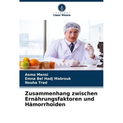 Zusammenhang zwischen Ernährungsfaktoren und Hämorrhoiden, Taschenbuch von Asma Mensi,Emna Bel Hadj Mabrouk,Nouha Trad, Verlag Unser Wissen,