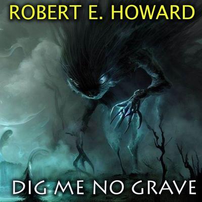 Dig Me No Grave - Robert E. Howard, Audio, 4099995872859
