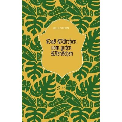 Das Märchen vom guten Menschen, Gebundene Ausgabe von Hellstern, Tredition, 978-3-384-57288-2