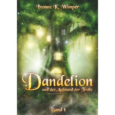 Dandelion und der Aufstand der Trolle, Taschenbuch von Ivonne K. Wimper, BoD – Books on Demand, 978-3-7460-3517-8