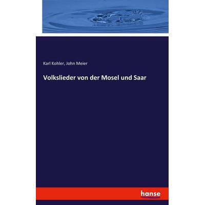 Volkslieder von der Mosel und Saar, Taschenbuch von Karl Kohler,John Meier, Hansebooks, 978-3-7428-6456-7