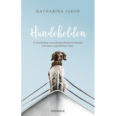 Hundehelden, Gebundene Ausgabe von Katharina Jakob, Mosaik, 978-3-442-39447-0