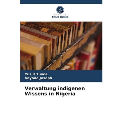 Verwaltung indigenen Wissens in Nigeria, Taschenbuch von Yusuf Tunde,Kayode Joseph, Verlag Unser Wissen, 978-620-9-78623-5