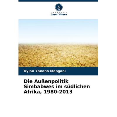 Die Außenpolitik Simbabwes im südlichen Afrika, 1980-2013, Taschenbuch von Dylan Yanano Mangani, Verlag Unser Wissen, 978-620-7-78857-6