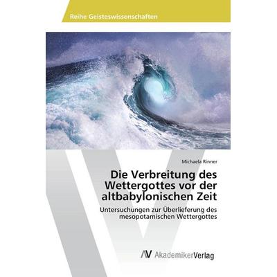 Die Verbreitung des Wettergottes vor der altbabylonischen Zeit, Taschenbuch von Michaela Rinner, AV Akademikerverlag, 978-3-639-88057-1