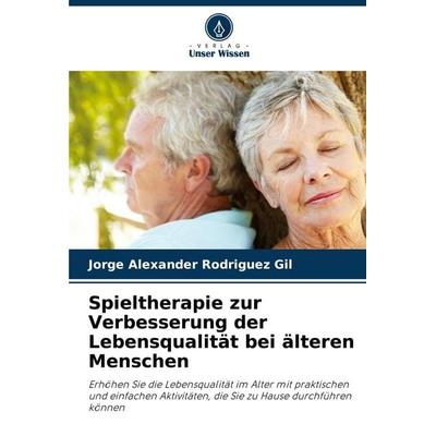 Spieltherapie zur Verbesserung der Lebensqualität bei älteren Menschen, Taschenbuch von Jorge Alexander Rodriguez Gil, Verlag Unser Wissen,