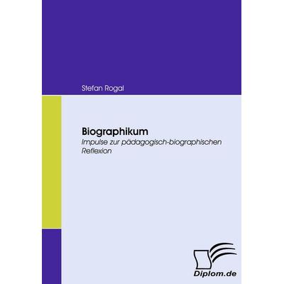 Biographikum, Taschenbuch von Stefan Rogal, Diplomica Verlag GmbH, 978-3-8366-7331-0