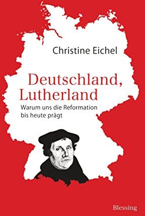 Christine Eichel - Deutschland, Lutherland: Warum uns die Reformation bis heute prägt - Preis vom 17.10.2026 19:25:27 h