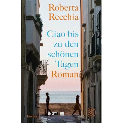 Ciao bis zu den schönen Tagen, Gebundene Ausgabe von Roberta Recchia, Fischer, 978-3-7587-0033-0