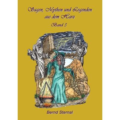 Sagen, Mythen und Legenden aus dem Harz, Taschenbuch von Bernd Sternal, BoD – Books on Demand, 978-3-8423-3958-3