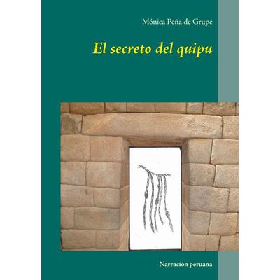 El secreto del quipu, Taschenbuch von Mónica Peña de Grupe, BoD – Books on Demand, 978-3-7386-5851-4