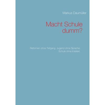 Macht Schule dumm?, Taschenbuch von Markus Daumüller, Twentysix, 978-3-7407-1303-4