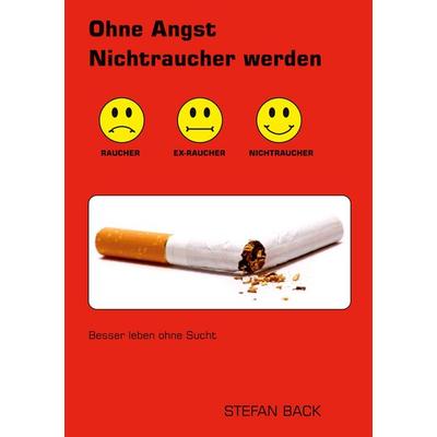 Ohne Angst Nichtraucher werden, Taschenbuch von Stefan Back, BoD – Books on Demand, 978-3-8391-9065-4