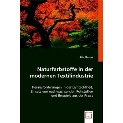 Mussak, R: Naturfarbstoffe in der modernen Textilindustrie, Taschenbuch von Rita Mussak, VDM, 978-3-8364-9707-7