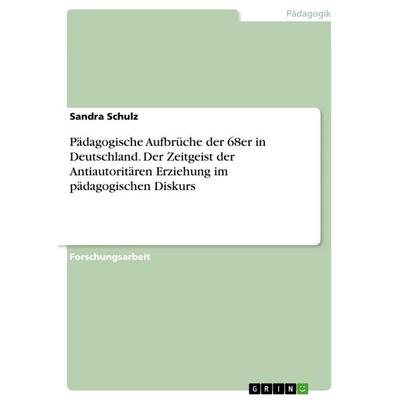 Pädagogische Aufbrüche der 68er in Deutschland. Der Zeitgeist der Antiautoritären Erziehung im pädagogischen Diskurs, Taschenbuch von Sandra Schulz,