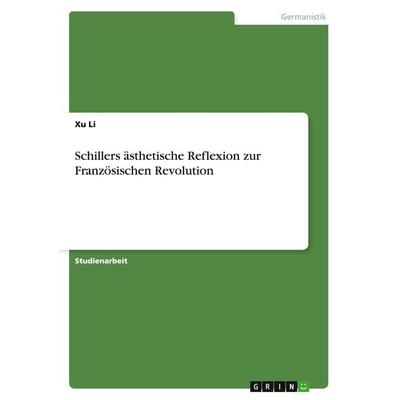 Schillers ästhetische Reflexion zur Französischen Revolution, Taschenbuch von Xu Li, GRIN, 978-3-668-02807-4