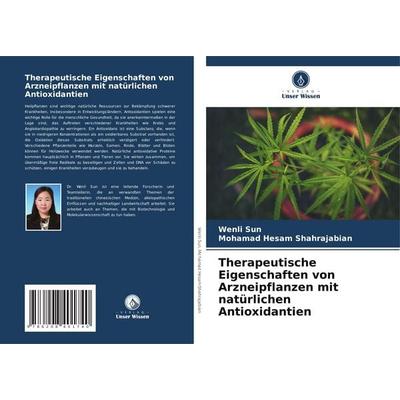 Therapeutische Eigenschaften von Arzneipflanzen mit natürlichen Antioxidantien, Taschenbuch von Wenli Sun,Mohamad Hesam Shahrajabian, Verlag Unser
