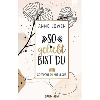 So geliebt bist du, Taschenbuch von Anne Löwen, Brunnen Verlag GmbH, 978-3-7655-0699-4