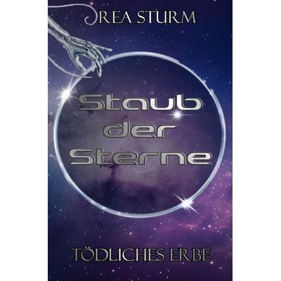 Staub der Sterne / Tödliches Erbe, Taschenbuch von Rea Sturm, Epubli, 978-3-7584-2671-1