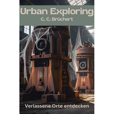 Urban Exploring, Taschenbuch von C. C. Brüchert, Epubli, 978-3-8197-7007-4
