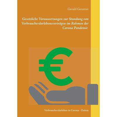 Gesetzliche Voraussetzungen zur Stundung von Verbraucherdarlehensverträgen im Rahmen der Corona Pandemie, Taschenbuch von Gerald Gerstner, BoD – Books