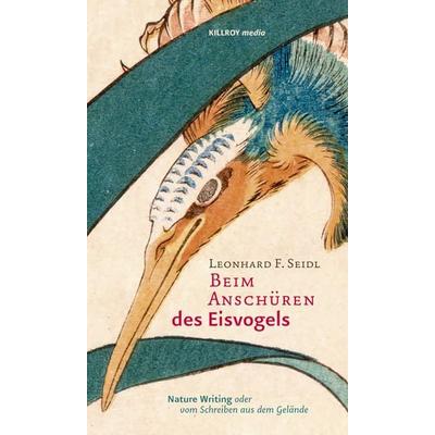 Beim Anschüren des Eisvogels, Taschenbuch von Leonhard F. Seidl, Killroy Media, 978-3-931140-73-1