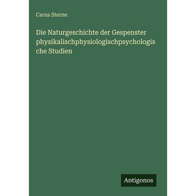 Die Naturgeschichte der Gespenster physikalischphysiologischpsychologische Studien, Gebundene Ausgabe von Carus Sterne, Antigonos Verlag,