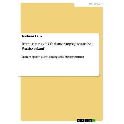 Besteuerung des Veräußerungsgewinns bei Praxisverkauf, Taschenbuch von Andreas Laux, GRIN, 978-3-656-67309-5