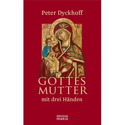 Gottesmutter mit drei Händen, Paperback von Peter Dyckhoff, Media Maria